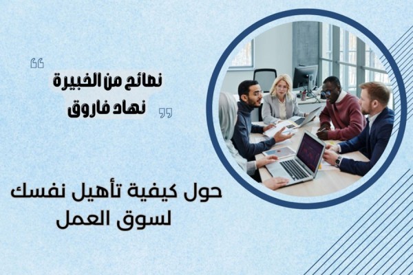 نصائح مهمة من الخبيرة نهاد فاروق حول كيفية تأهيل نفسك لسوق العمل